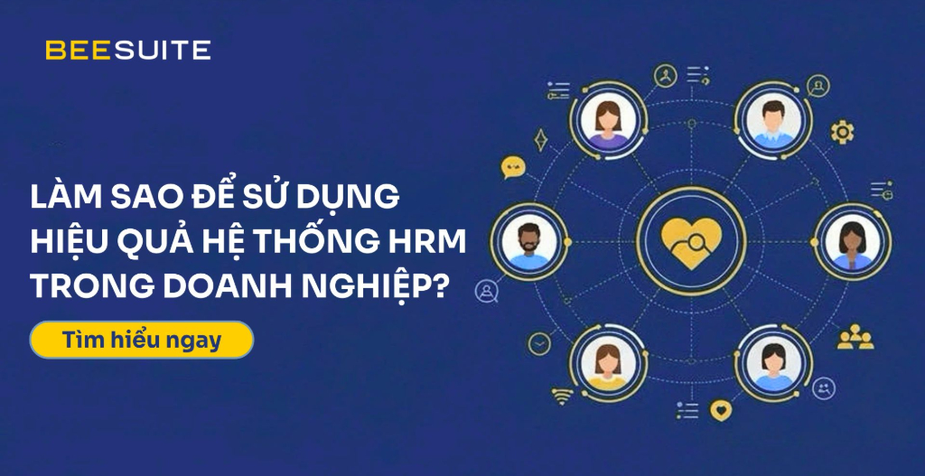 Làm sao để sử dụng hiệu quả hệ thống HRM trong Doanh nghiệp? Làm sao để sử dụng hiệu quả hệ thống HRM trong Doanh nghiệp?
