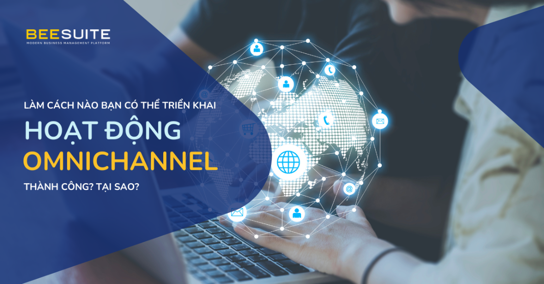 Làm cách nào bạn có thể triển khai hoạt động Omnichannel thành công và tại sao?